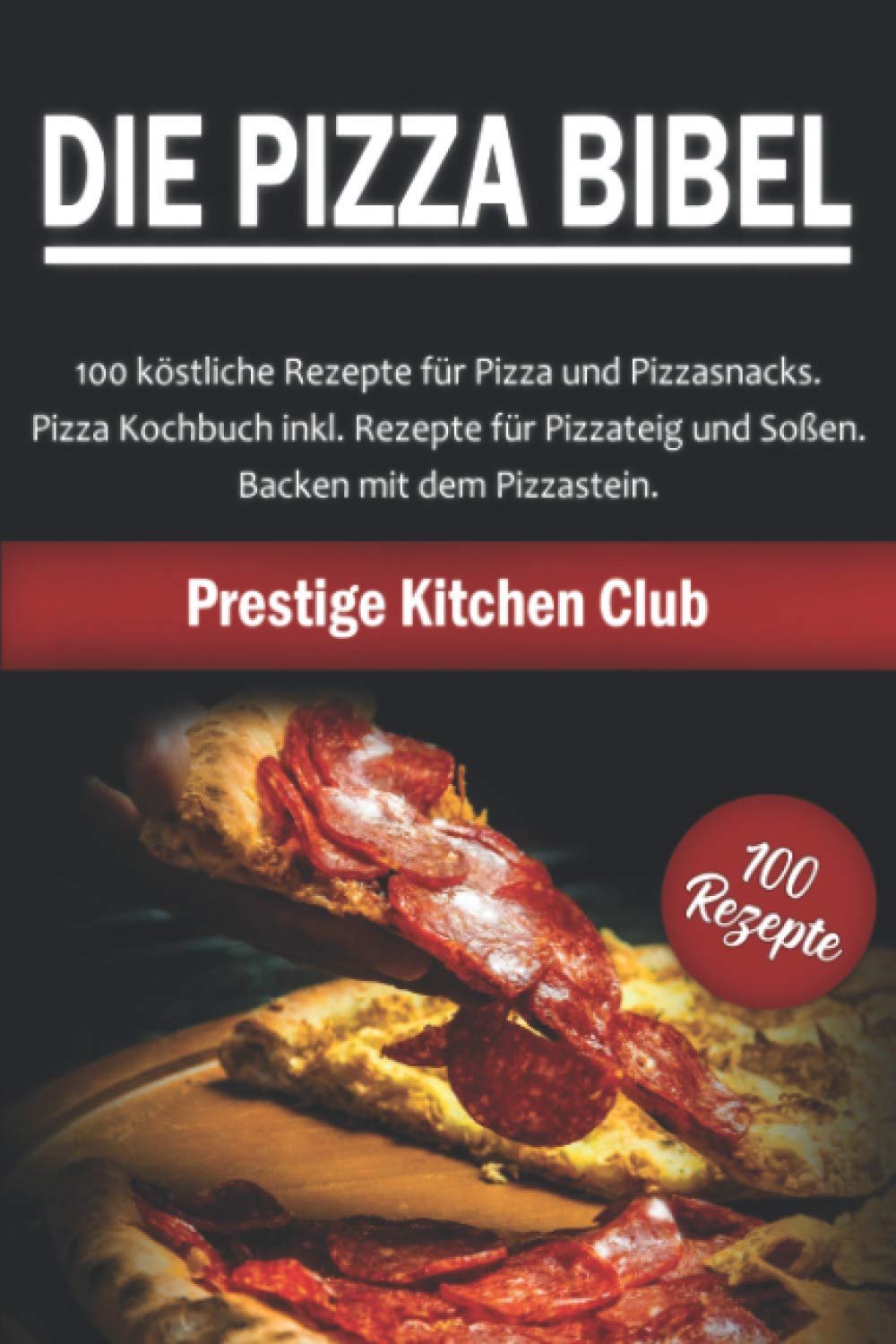 Die Pizza Bibel: 100 köstliche Rezepte für Pizza und Pizzasnacks. Pizza Kochbuch inkl. Rezepte für Pizzateig und Soßen. Backen mit dem Pizzastein. Manga