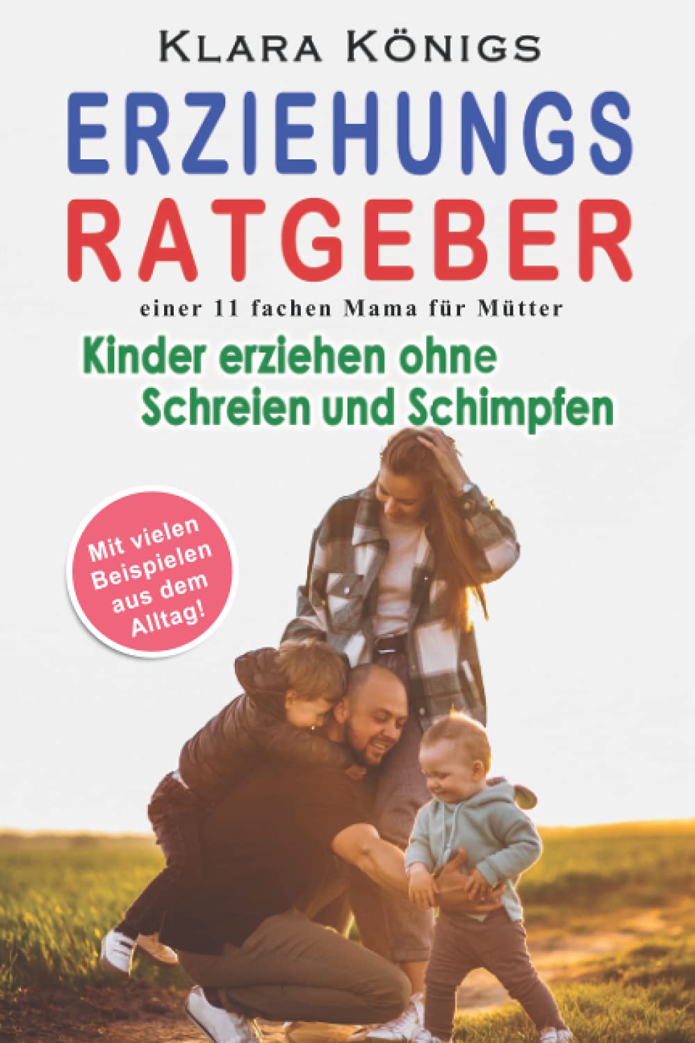 ERZIEHUNGSRATGEBER einer 11 fachen Mama für Mütter: Kinder ohne Stress, Gewalt und Wut erziehen durch Ruhe, Vertrauen und Zuneigung. Mit Beispielen aus dem Alltag ohne Schreien und Schimpfen. Parents & Children