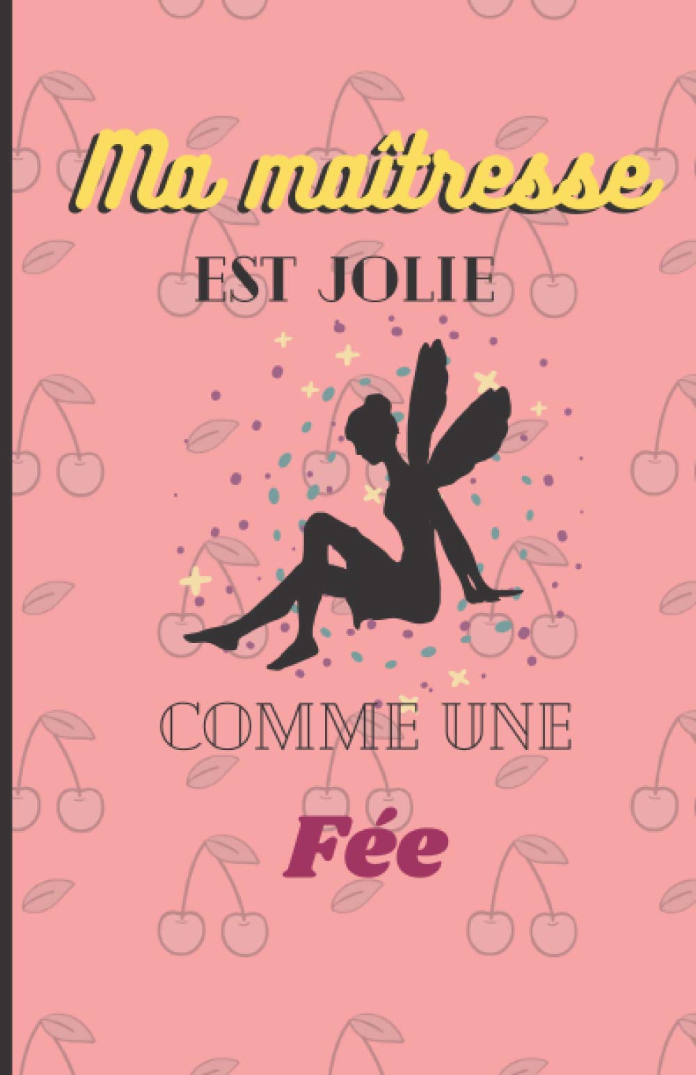 Ma maîtresse est jolie comme une fée: Carnet de notes - 100 pages lignées - Petit format A5 - Couverture souple - Idée de cadeau originale pour remercier la maîtresse. book