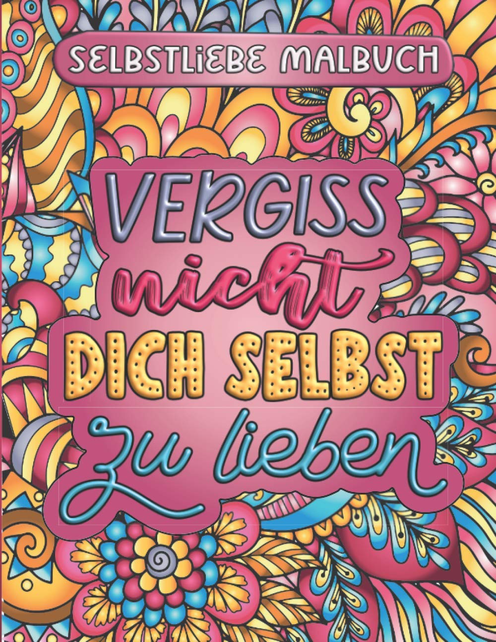 Vergiss nicht, dich selbst zu lieben: Zen Mandala Malbuch mit inspirierenden Sprüchen | Ausmalbuch für mehr Selbstliebe und Achtsamkeit | Stressabbau für Erwachsene book