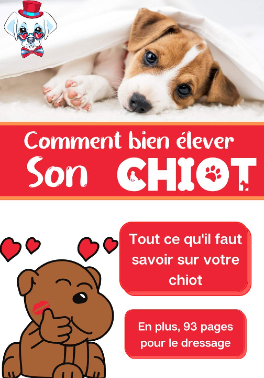 Comment bien élever son chiot - Tout ce qu'il faut savoir sur votre chiot - En plus, 93 pages pour le dressage: Eduquer et socialiser son chien - des pages à remplir pour garder de précieux souvenirs Non-fiction