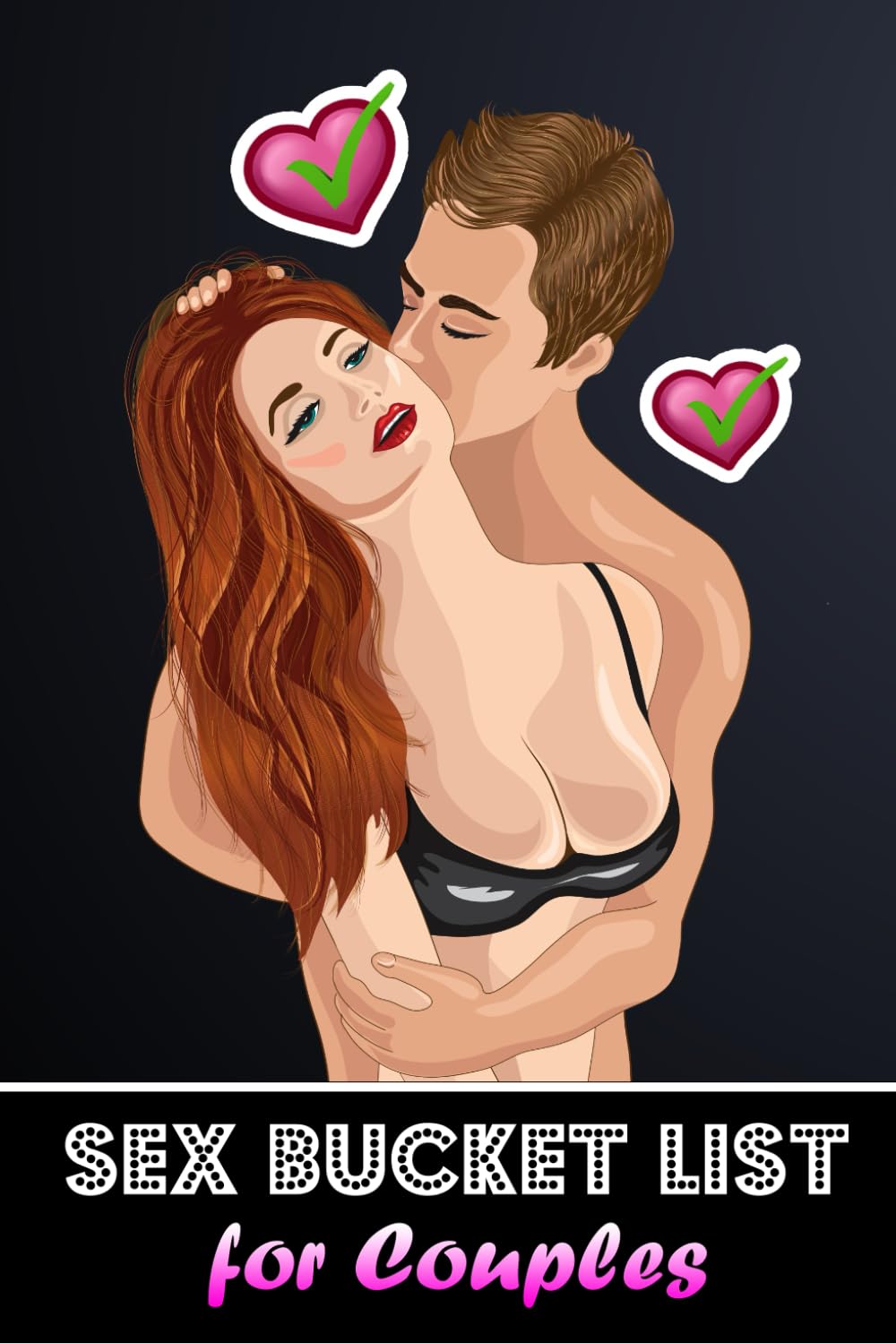 Sex Bucket List for Couples: 100 Hot, Erotic & Naughty Challenges - Mind-Blowing Sex Positions and Kinky Games for Him and Her book