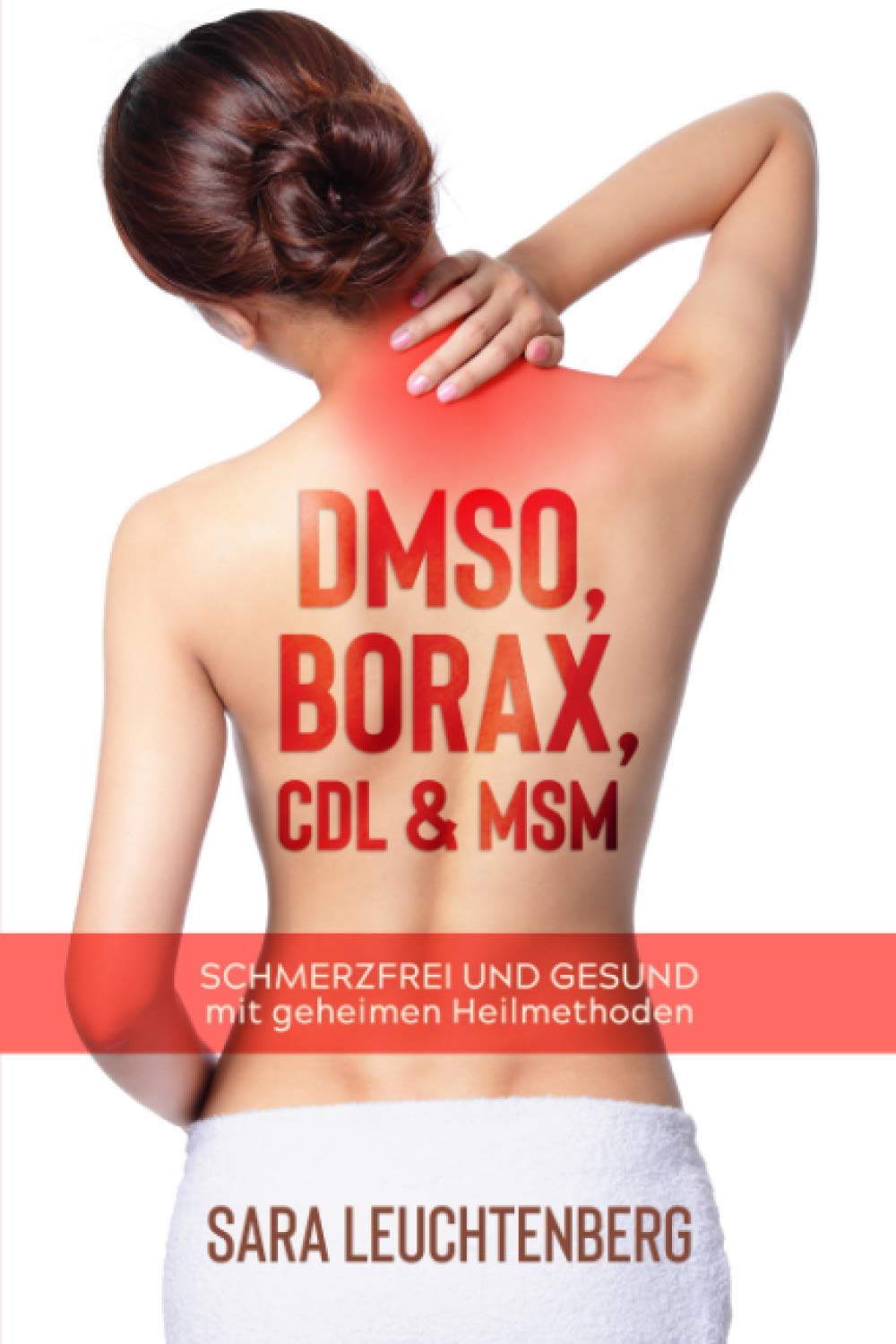 DMSO, BORAX, CDL & MSM: SCHMERZFREI UND GESUND mit geheimen Heilmethoden Health, Nutrition & Fitness