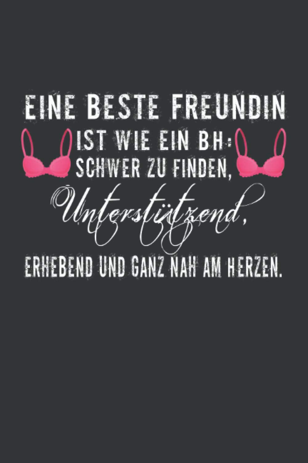 Eine beste Freundin ist wie ein BH: Schwer zu finden, unterstützend, erhebend: Beste Freundin Notizbuch - Tolles Geschenk für deine beste Freundin - ... | DINA5 | Beste Freundin Geschenk Non-fiction