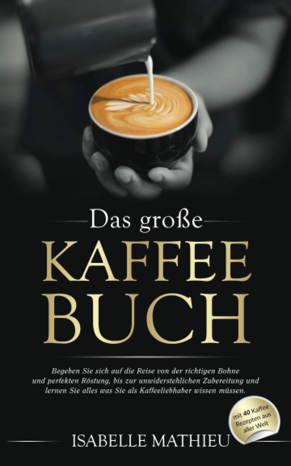 Das große Kaffee Buch: Begeben Sie sich auf die Reise von der richtigen Bohne & perfekten Röstung, bis zur unwiderstehlichen Zubereitung und lernen Sie alles was Sie als Kaffeeliebhaber wissen müssen Politics & History