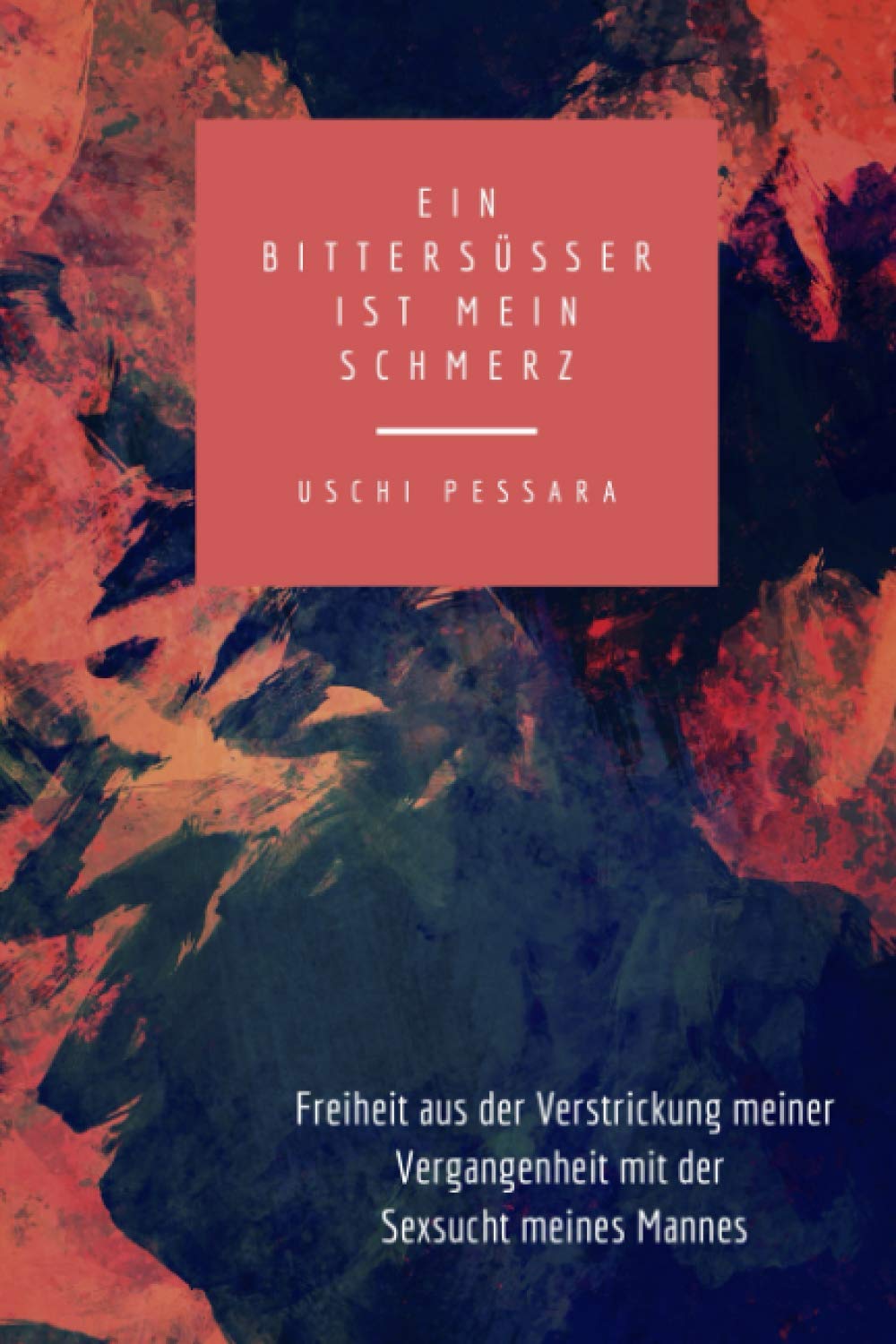 Ein bittersüßer ist mein Schmerz: Freiheit aus der Verstrickung meiner Geschichte mit der Sexsucht meines Mannes Psychology