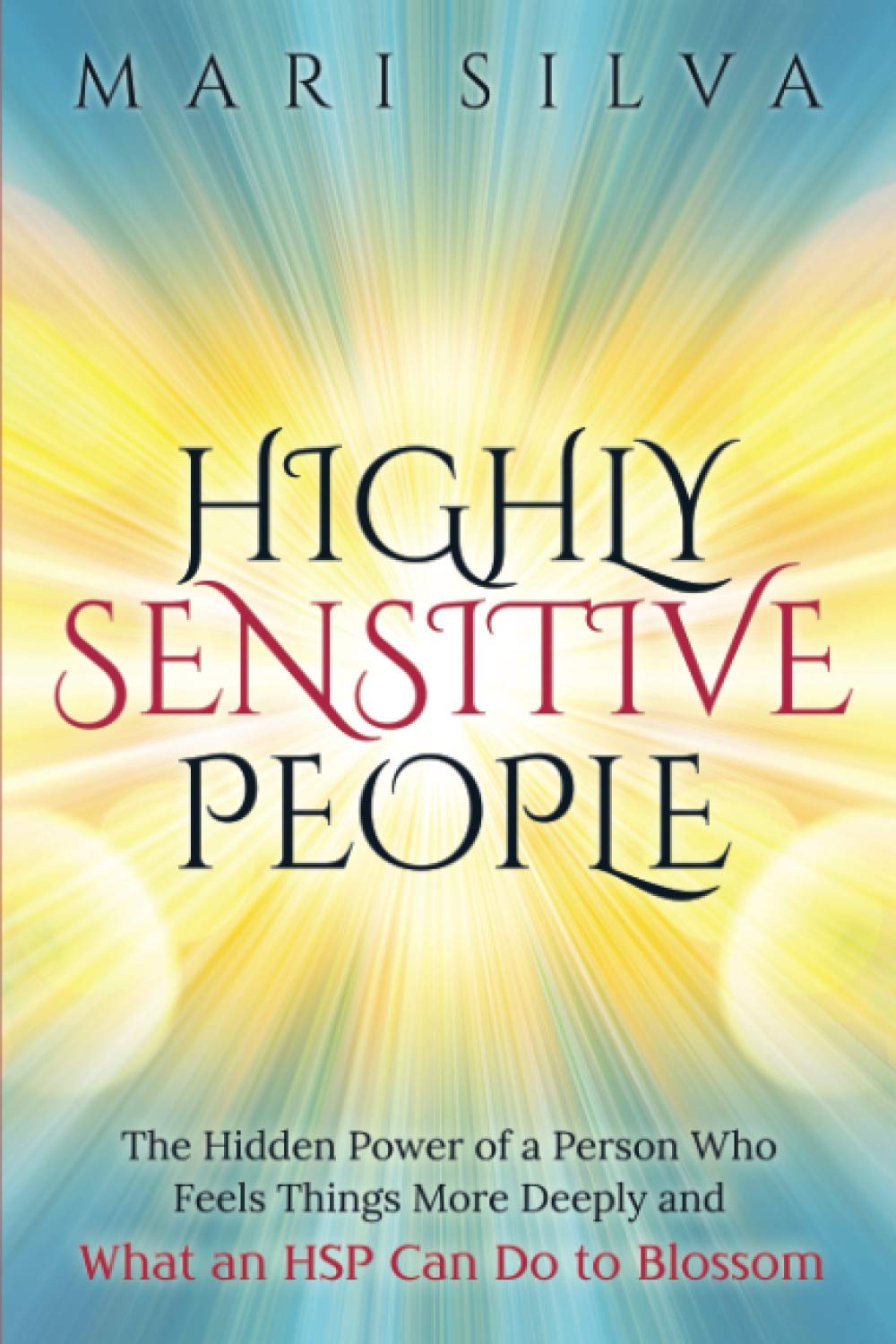 Highly Sensitive People: The Hidden Power Of a Person Who Feels Things More Deeply And What an HSP Can Do To Blossom (Extrasensory Perception) Psychology