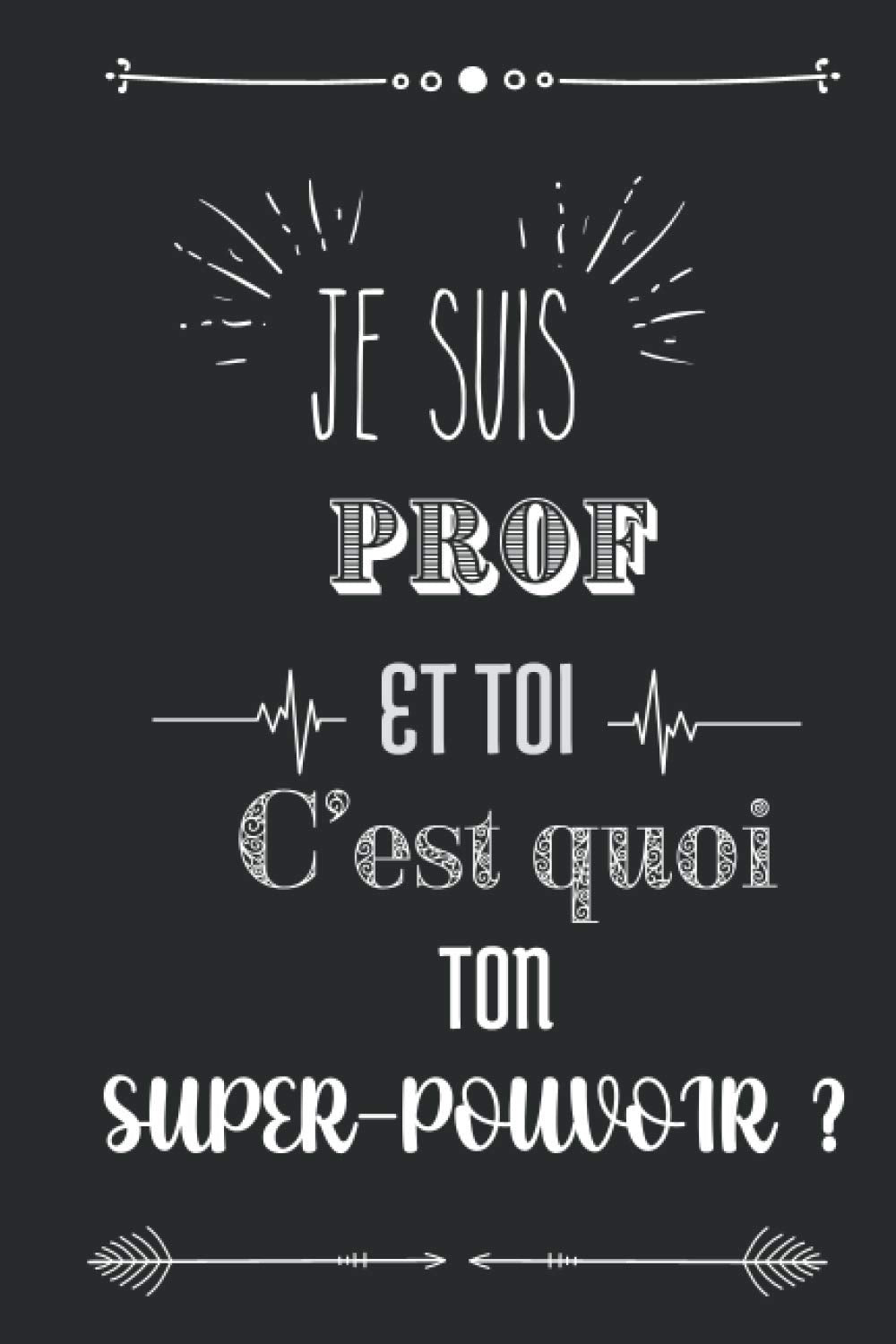 Je suis prof et toi c'est quoi ton super-pouvoir ?: Carnet de notes personnelles | 6x9 pouces | 100 pages | Idée cadeau pour un professeur book