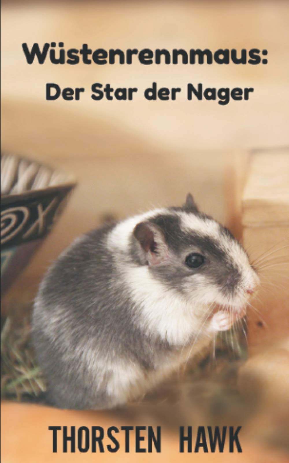 Wüstenrennmaus: Der Star der Nager: Kompakter Ratgeber über die mongolische Rennmaus. Haltung, Pflege und Fütterung zum artgerechten Rennmäuse halten. Pets