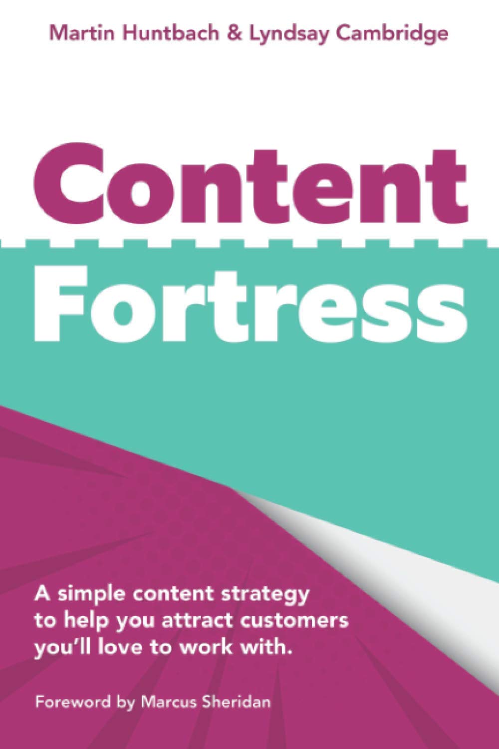 Content Fortress: A Simple Content Marketing Strategy That Helps You Attract Customers You'll LOVE to do Business With Business, Finance & Career