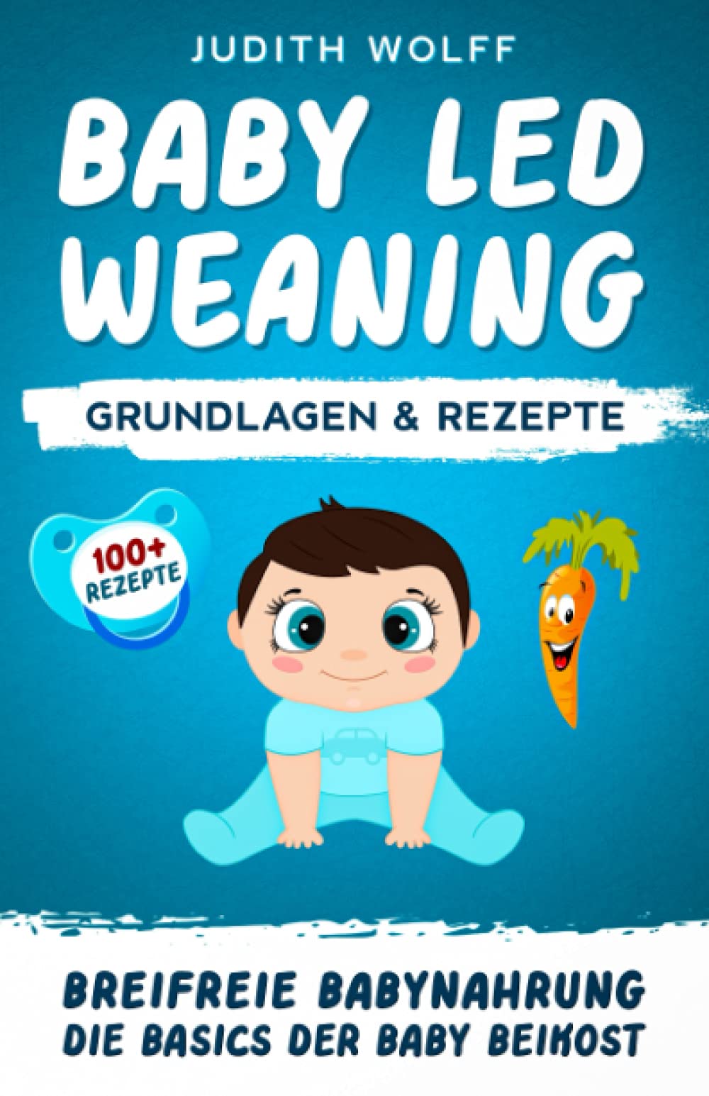Baby Led Weaning Grundlagen & Rezepte: Breifreie Babynahrung Die Basics der Baby Beikost mit schnellen BLW Rezepten Parents & Children