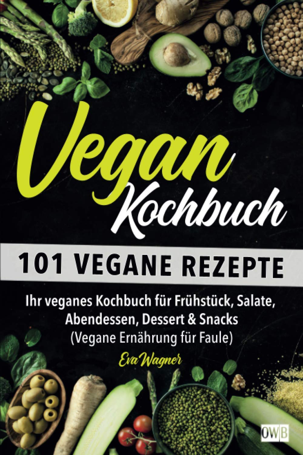 VEGAN KOCHBUCH: 101 vegane Rezepte: Ihr veganes Kochbuch für Frühstück, Salate, Abendessen, Dessert & Snacks (Vegane Ernährung für Faule) Health, Nutrition & Fitness