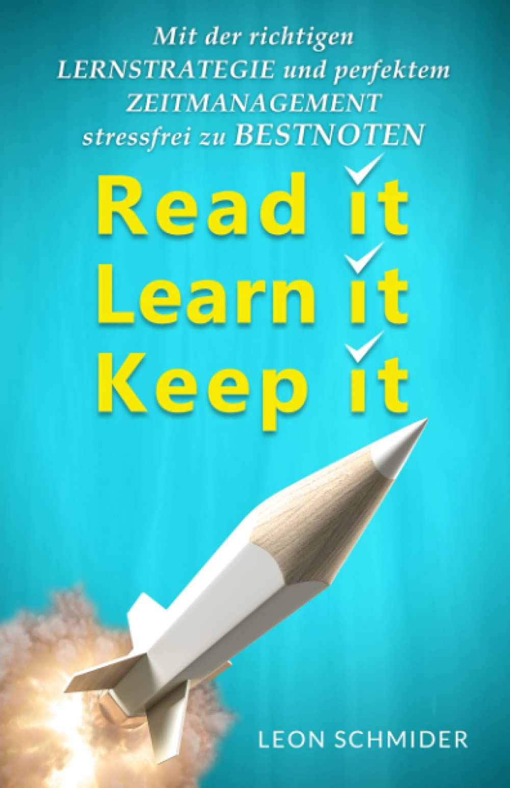 Read it, Learn it, Keep it - Mit der richtigen Lernstrategie und perfektem Zeitmanagement stressfrei zu Bestnoten Business, Finance & Career