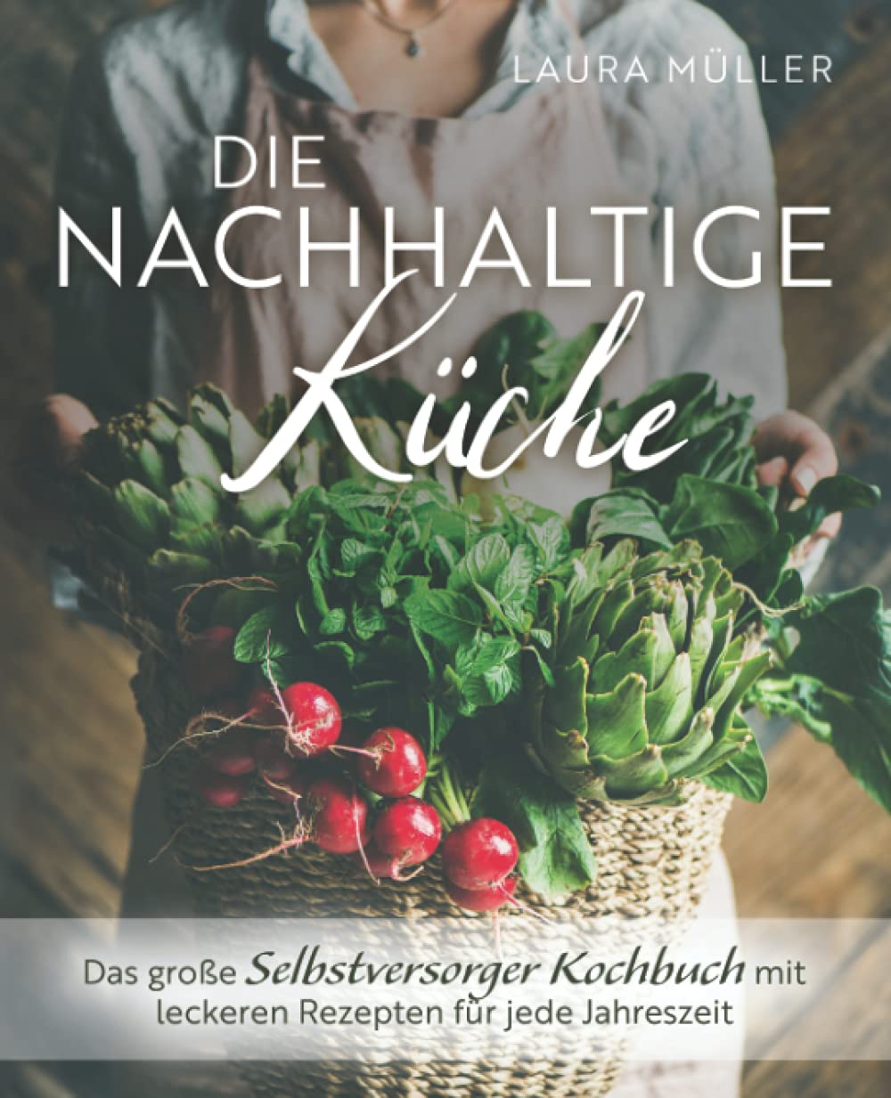 Die Nachhaltige Küche - Das große Selbstversorger Kochbuch mit leckeren Rezepten für jede Jahreszeit Leisure, Home & Garden
