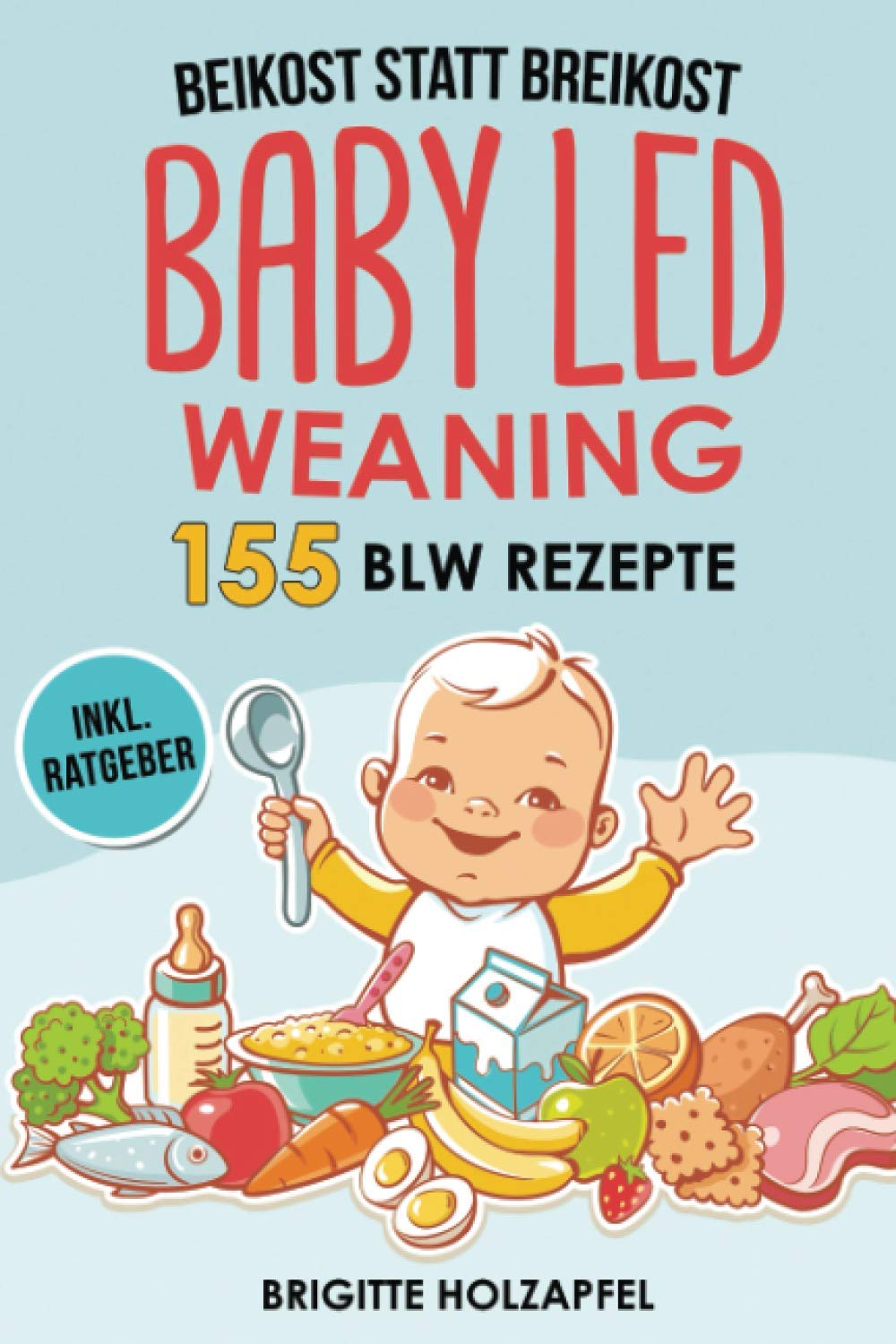 Beikost statt Breikost - Baby Led Weaning: Breifrei für Babys mit 155 BLW Rezepten für eine gesunde Fingerfood Baby Nahrung. Wie Du mit dem breifrei Kochbuch für das Wohl deines Babys sorgen kannst Drama