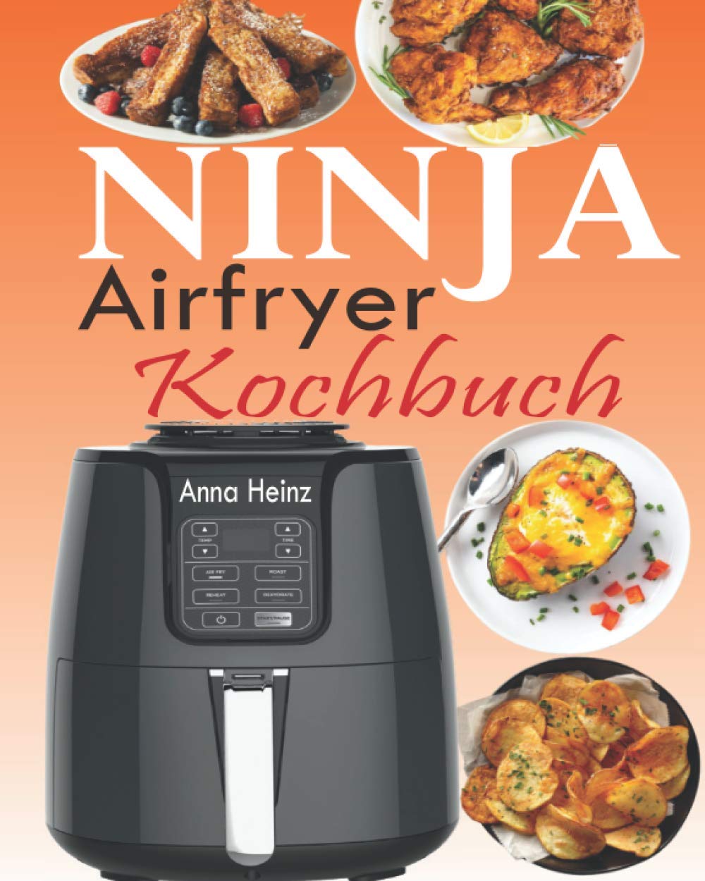 Ninja Airfryer Kochbuch: Die perfekte Begleitung für Ihre Ninja Heißluftfritteuse mit schnelleren, gesünderen und knusprigeren Rezepten (Heißluftfritteuse Rezepte mit Bildern) Health, Nutrition & Fitness