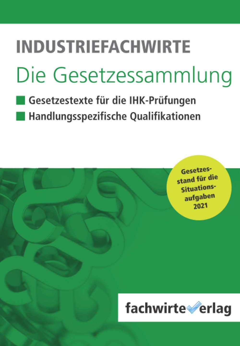 Industriefachwirte - Die Gesetzessammlung: Unkommentierte Gesetzestexte für die IHK-Prüfungen 2021 Law