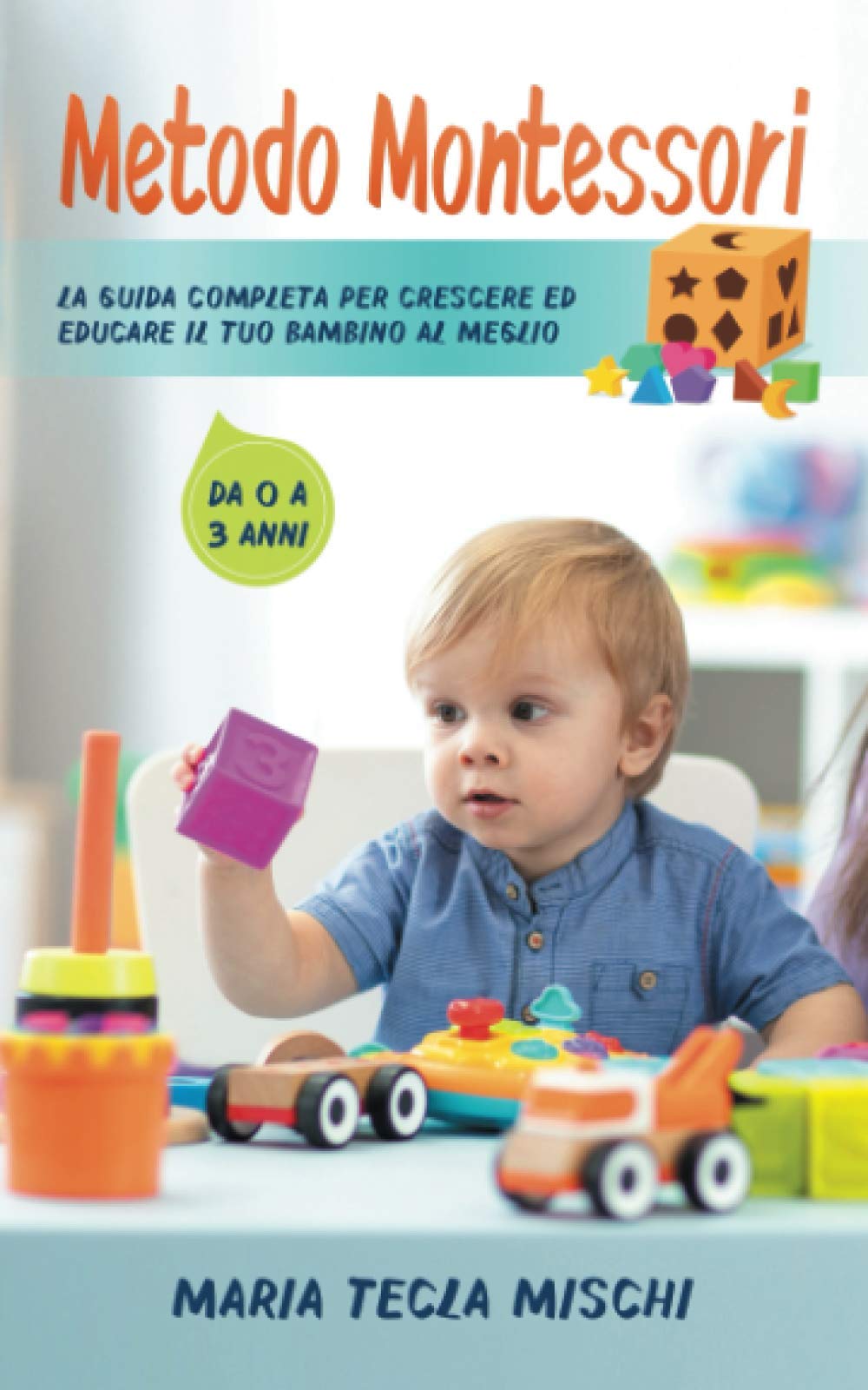 Metodo Montessori: La Guida Completa per Crescere ed Educare il tuo Bambino al Meglio - Da 0 a 3 anni book