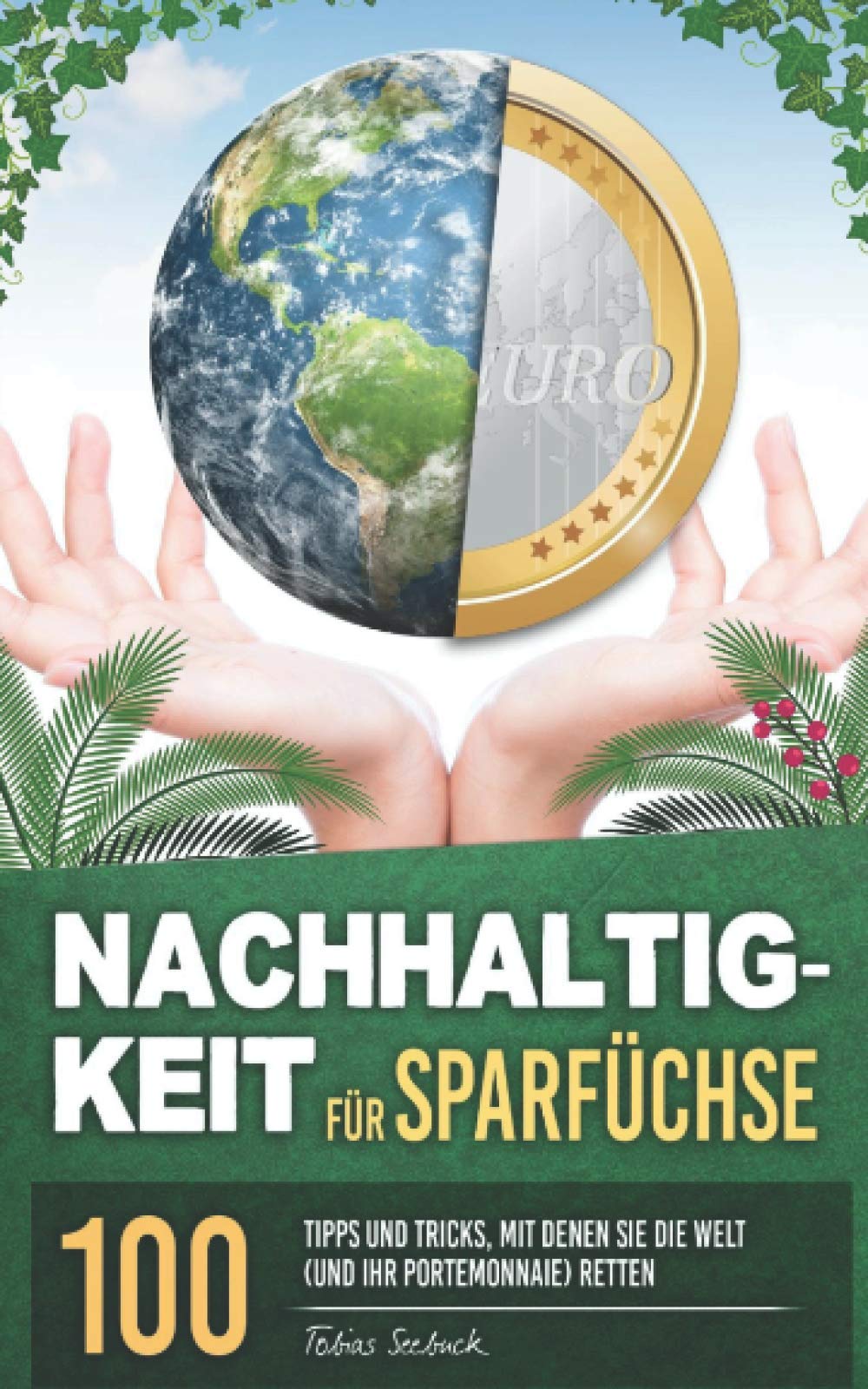 Nachhaltigkeit für Sparfüchse: 100 Tipps und Tricks, mit denen Sie die Welt (und Ihr Portemonnaie) retten Natural Sciences