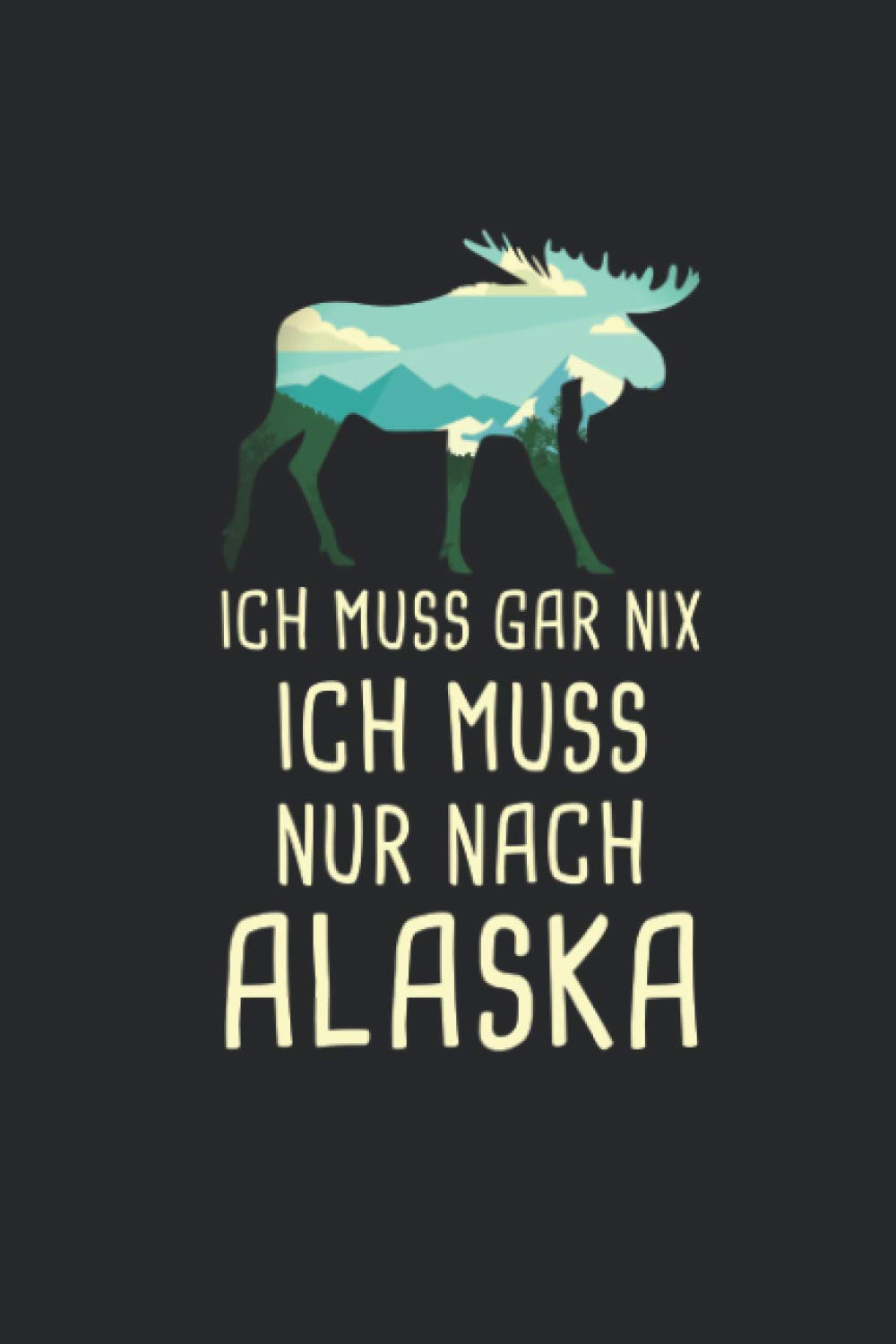 Ich Muss Gar Nix Ich Muss Nur Nach Alaska: USA Reisetagebuch und Notizbuch zum Selberschreiben & Gestalten von Erinnerungen, Notizen als Reisegeschenk/Abschiedsgeschenk Travel Guides