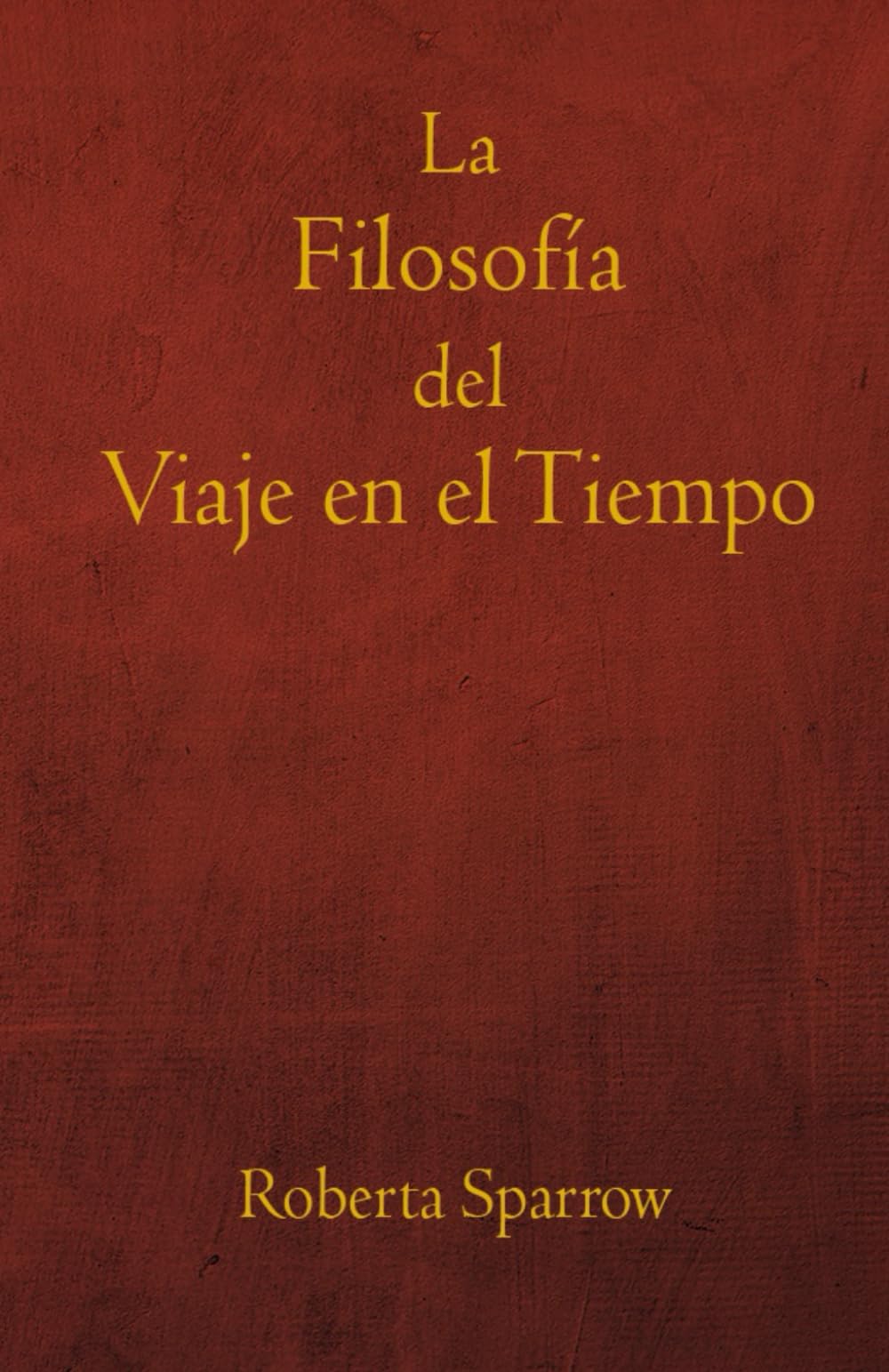 La Filosofía del Viaje en el Tiempo: Filosofía, Ética y Método para Viajar en el Tiempo book