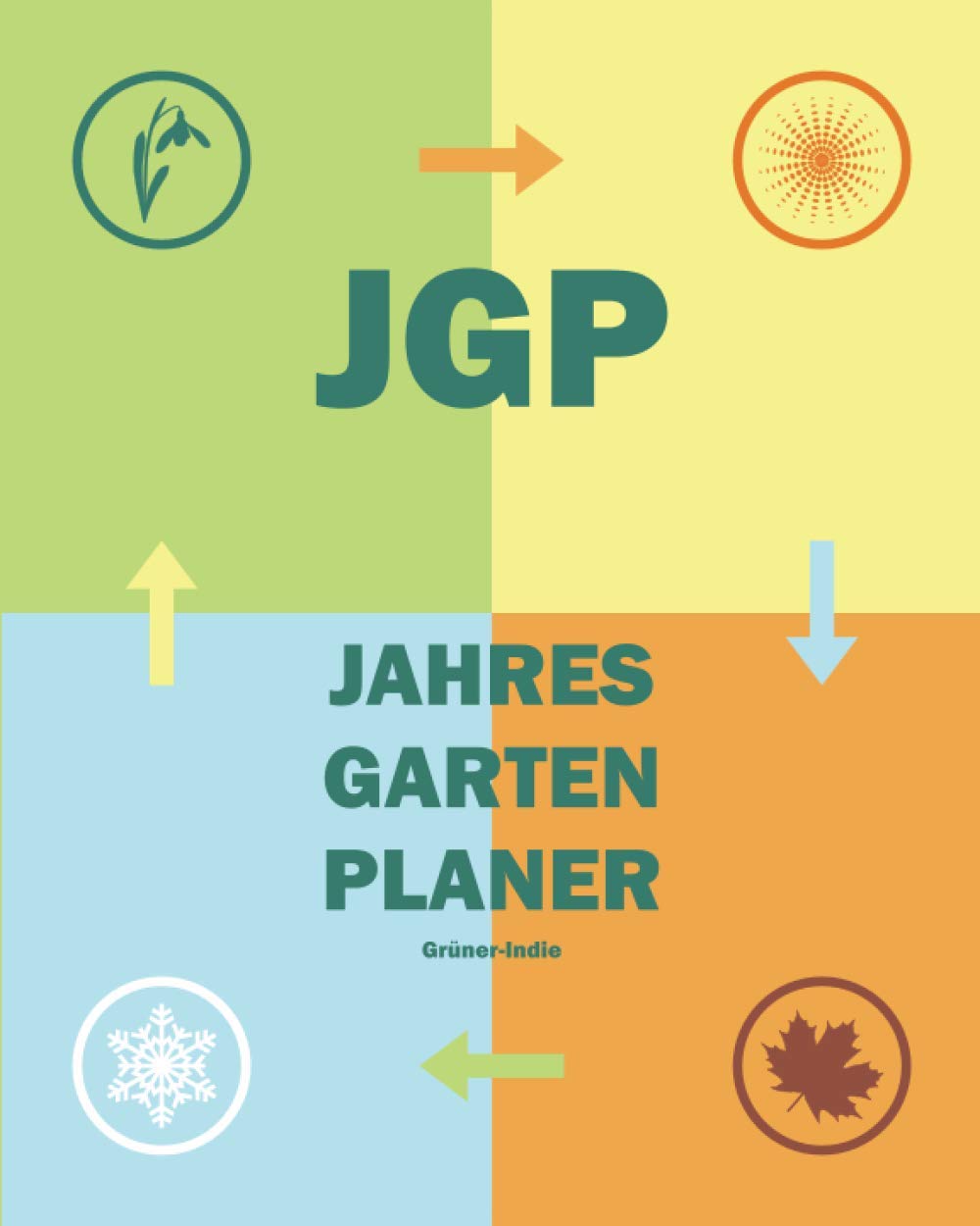 JGP – Jahres Garten Planer: Jahresunabhängig strukturiert als Gartentagebuch und Notizbuch für Gartenfreunde Garden & Plants