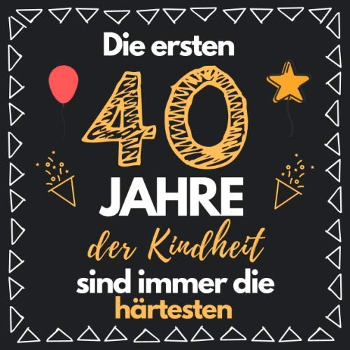 Die ersten 40 Jahre der Kindheit sind immer die härtesten: Gästebuch zum 40. Geburtstag für Männer und Frauen | 40er Geburtstagsdeko Buch & Album Zum ... | Geschenke & Geschenkidee zum 40 Geburtstag Hobbies & Crafts