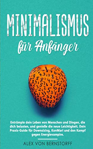 Minimalismus für Anfänger: Entrümple dein Leben von Menschen und Dingen, die dich belasten, und genieße die neue Leichtigkeit. Dein Praxis-Guide für Downsizing, KonMari &den Kampf gegen Energievampire Psychology