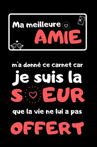 Ma meilleure amie m'a donné ce carnet car je suis la soeur que la vie ne lui a pas offert: cadeau original pour anniversaire, meilleure amie, copine, soeur book