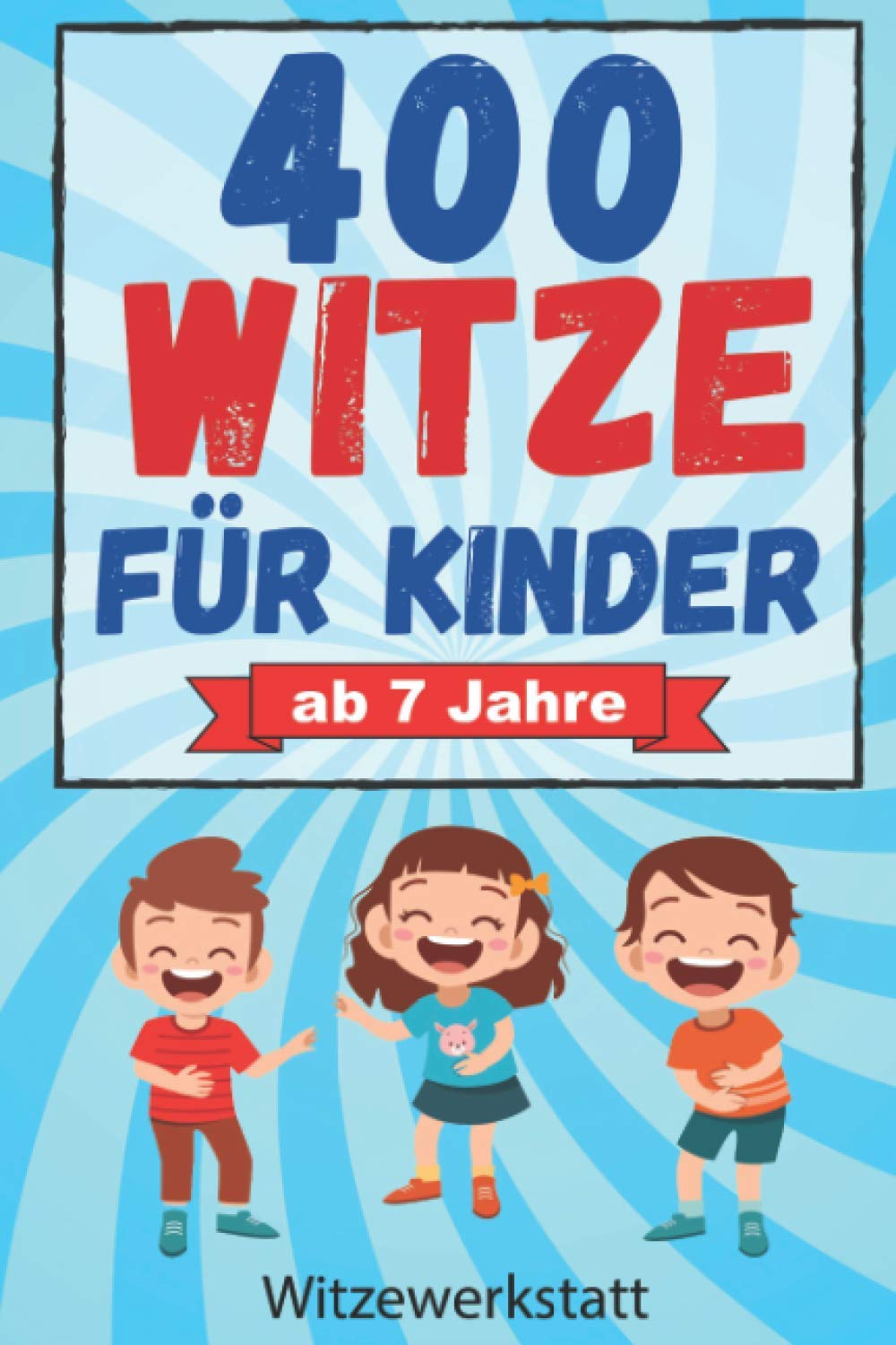Witze für Kinder: Mit über 400 der lustigsten Witze für Kinder und Spaßvögel ab 7 Jahren, das Witzebuch mit tränenreicher Lachgarantie, bestens geeignet zum Auswendiglernen und Weitererzählen Art & Literature Books