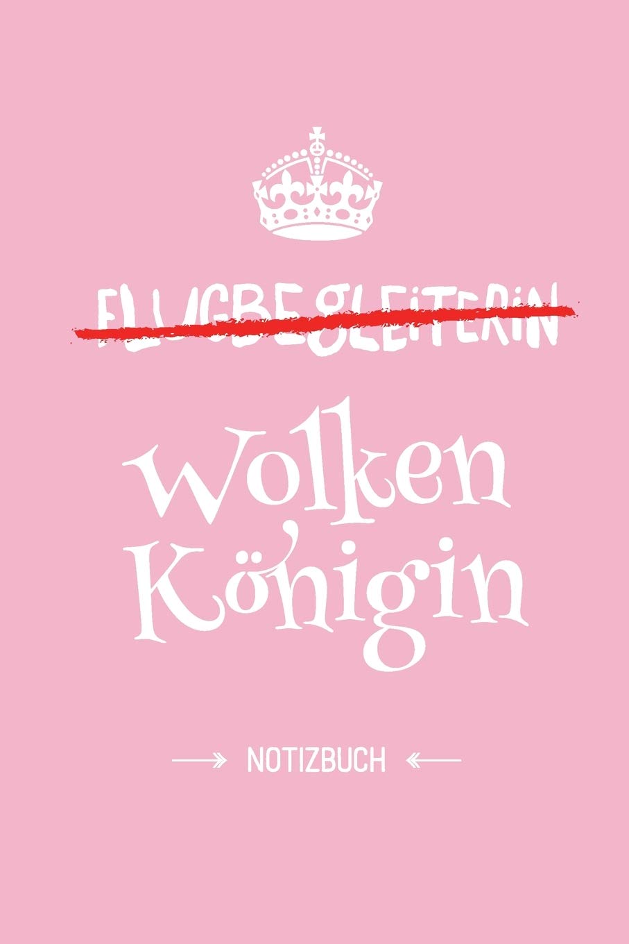 Flugbegleiterin - Wolkenkönigin: Notizbuch als Geschenk für Flugbegleiterin - A5 / liniert - Stewardess Geschenke zum Geburtstag oder Weihnachten Business, Finance & Career
