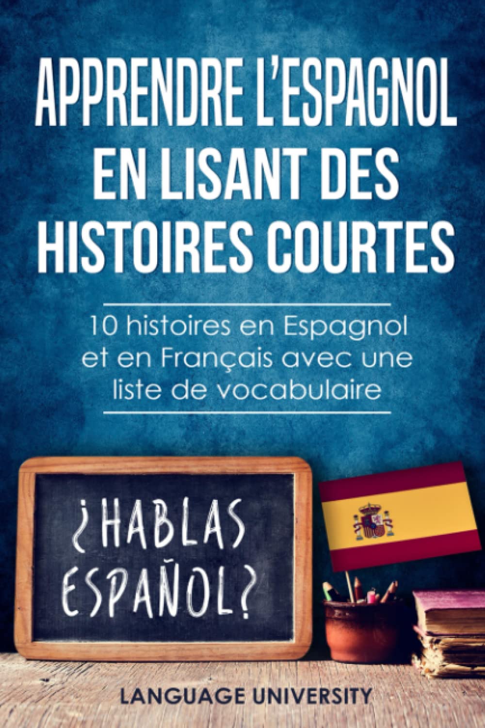 Apprendre l’espagnol en lisant des histoires courtes: 10 histoires en Espagnol et en Français avec une liste de vocabulaire Foreign Languages ​​& Dictionaries