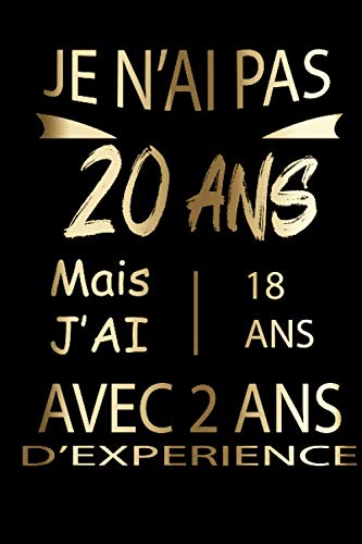 Je n'ai pas 20 ans mais j'ai 18 ans avec 2 ans d'experience: Cadeau d'anniversaire Carnet de notes /journal amusant pour les ... ... pour capturer vos meilleures idées ! book