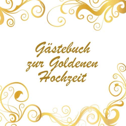 Gästebuch zur Goldenen Hochzeit: Hochzeitsgästebuch zum Eintragen kreativer Glückwünsche | Perfektes Geschenk für die Goldhochzeit Partnership & Love