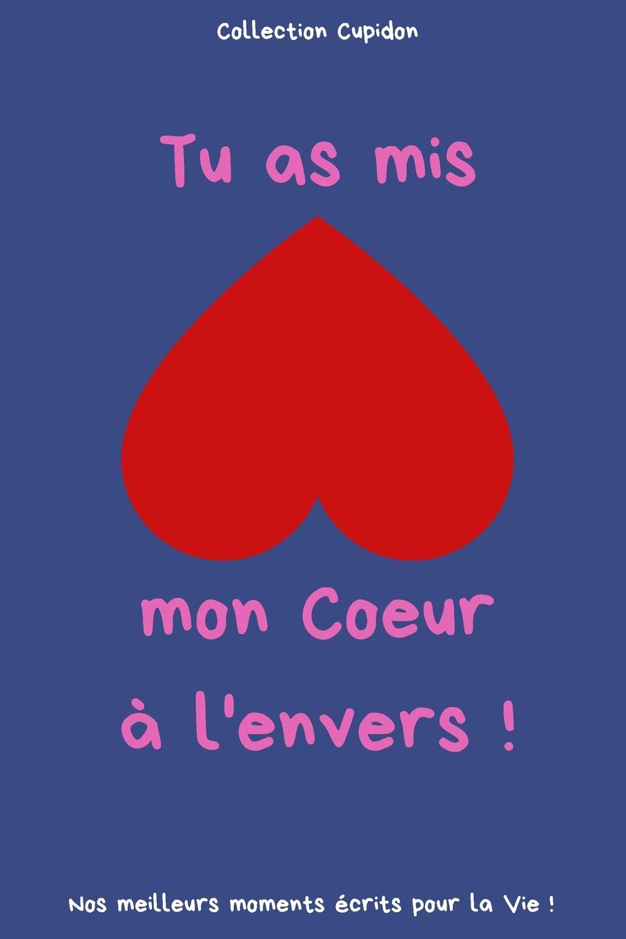 Tu as mis mon Coeur à l'envers !: Carnet des Amoureux pour écrire tous Vos Plus Beaux Moments | 120 pages - Format 15,24 x 22,86 cm | Cadeau de Saint-Valentin book