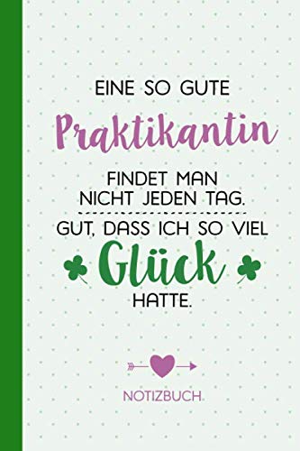 Eine so gute Praktikantin findet man nicht jeden Tag - Gut dass ich so viel Glück hatte: Notizbuch als Geschenk für eine Praktikantin - A5 / liniert - ... zum Abschluss, Geburtstag oder Weihnachten Business, Finance & Career