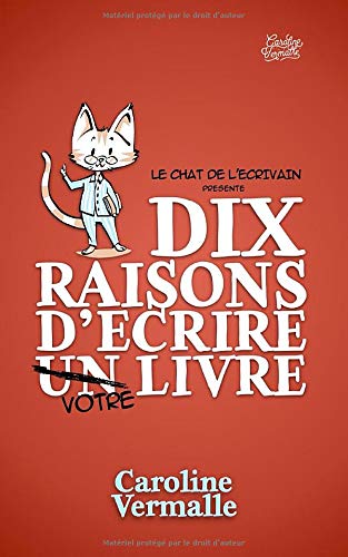 Dix raisons d'écrire VOTRE livre: La motivation que vous cherchez pour réaliser votre rêve d'écriture (Le Chat de l'Écrivain : Les Mini-Guides, Band 1) Lifestyle