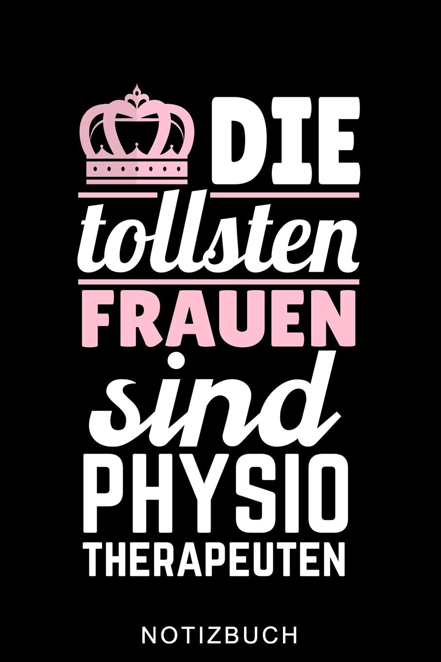 DIE TOLLSTEN FRAUEN SIND PHYSIO THERAPEUTEN NOTIZBUCH: A5 52 WOCHEN KALENDER für deinen Physiotherapeuten | Dankebuch Physiotherapie | Masseur | ... | Geschenkidee zum Geburtstag und Weihnachten Medicine