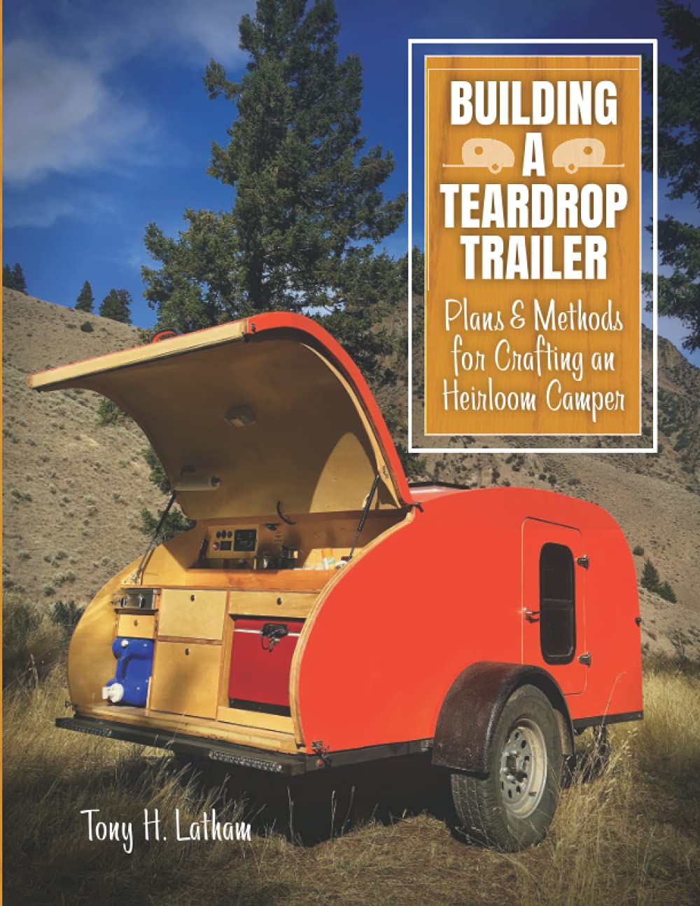 Building a Teardrop Trailer: Plans and Methods for Crafting an Heirloom Camper Reference Books