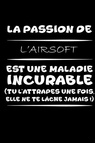 La passion de l'airsoft est une maladie incurable (tu l'attrapes une fois,elle ne te lâche jamais!): Carnet de notes / journal amusant, parfait pour ... collègues, étudiants passionné(e)s d'airsoft book