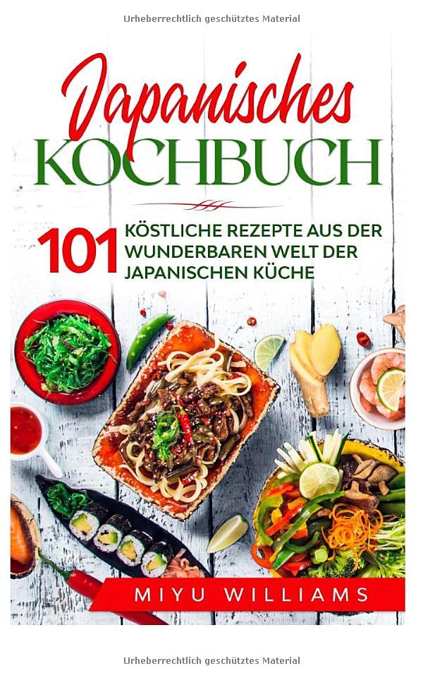 Japanisches Kochbuch: 101 köstliche Rezepte aus der wunderbaren Welt der japanischen Küche. Cooking & Enjoying