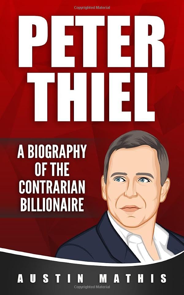 Peter Thiel: A Biography of the Contrarian Billionaire book