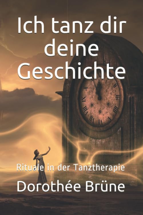 Ich tanz dir deine Geschichte: Rituale in der Tanztherapie Medicine