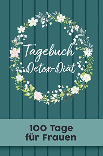 Detox Tagebuch: Abnehmtagebuch für 100 Tage zum eintragen von Ergebnissen der Diät,Sport Fitness,einer entgiften und entschlacken ... Begleittagebuch für Fastenphase, Aufbauphase Health, Nutrition & Fitness