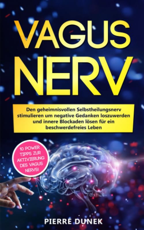 Vagus Nerv: Den geheimnisvollen Selbstheilungsnerv stimulieren um negative Gedanken loszuwerden und innere Blockaden lösen für ein beschwerdefreies Leben Medicine