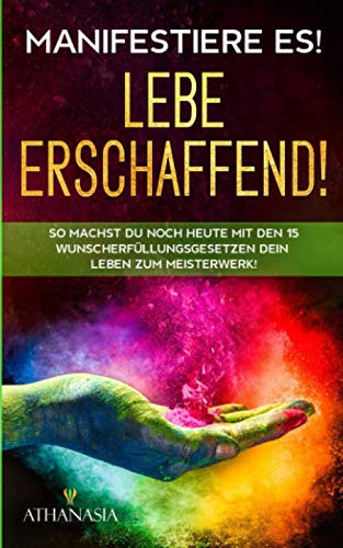 MANIFESTIERE ES! LEBE ERSCHAFFEND!: So machst Du noch heute mit den 15 Wunscherfüllungsgesetzen Dein Leben zum Meisterwerk! Social Sciences