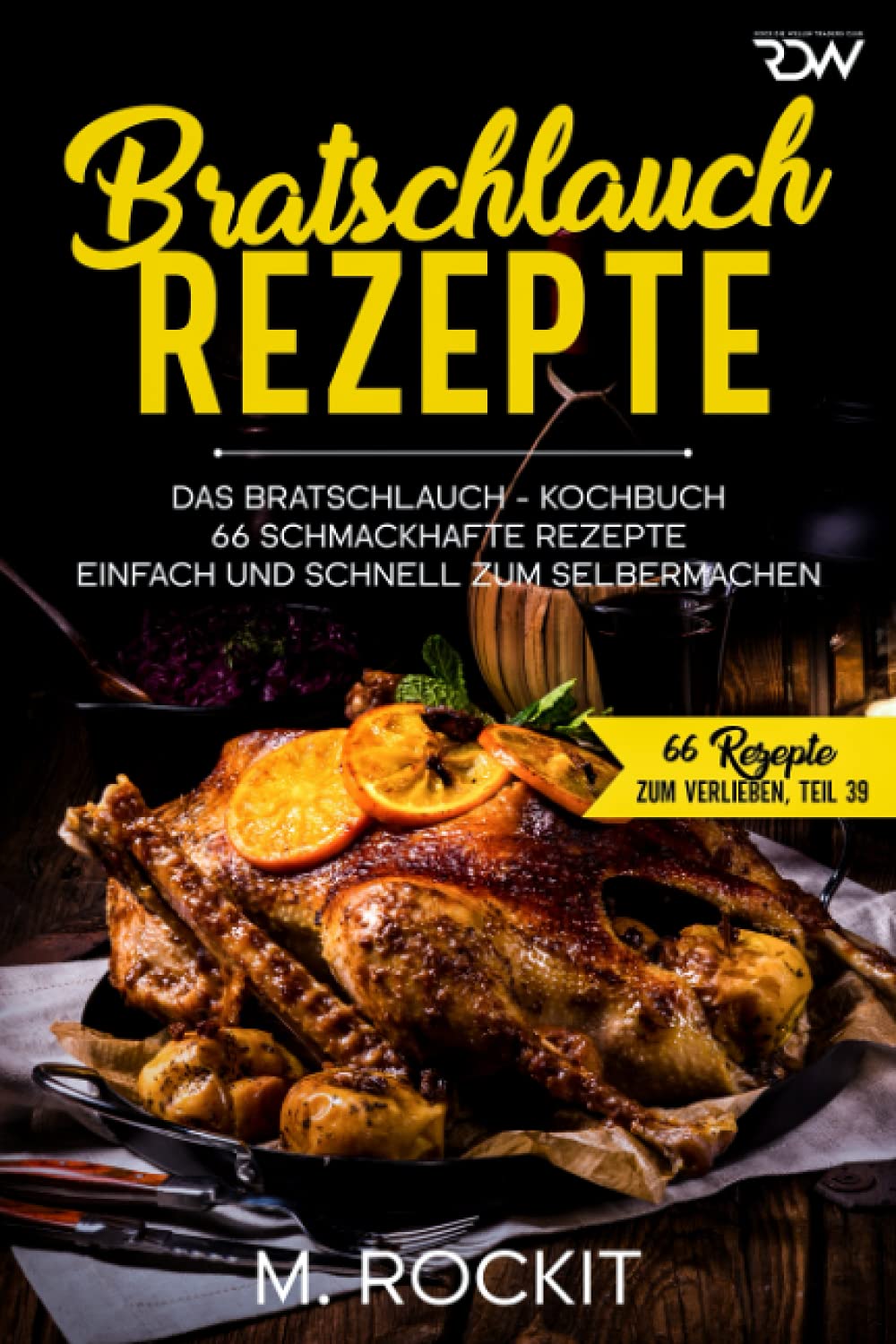 Bratschlauch - Rezepte, Das Bratschlauch - Kochbuch, 66 Schmackhafte Rezepte: Einfach und schnell zum Selbermachen (66 Rezepte zum Verlieben, Band 42) Cooking & Enjoying