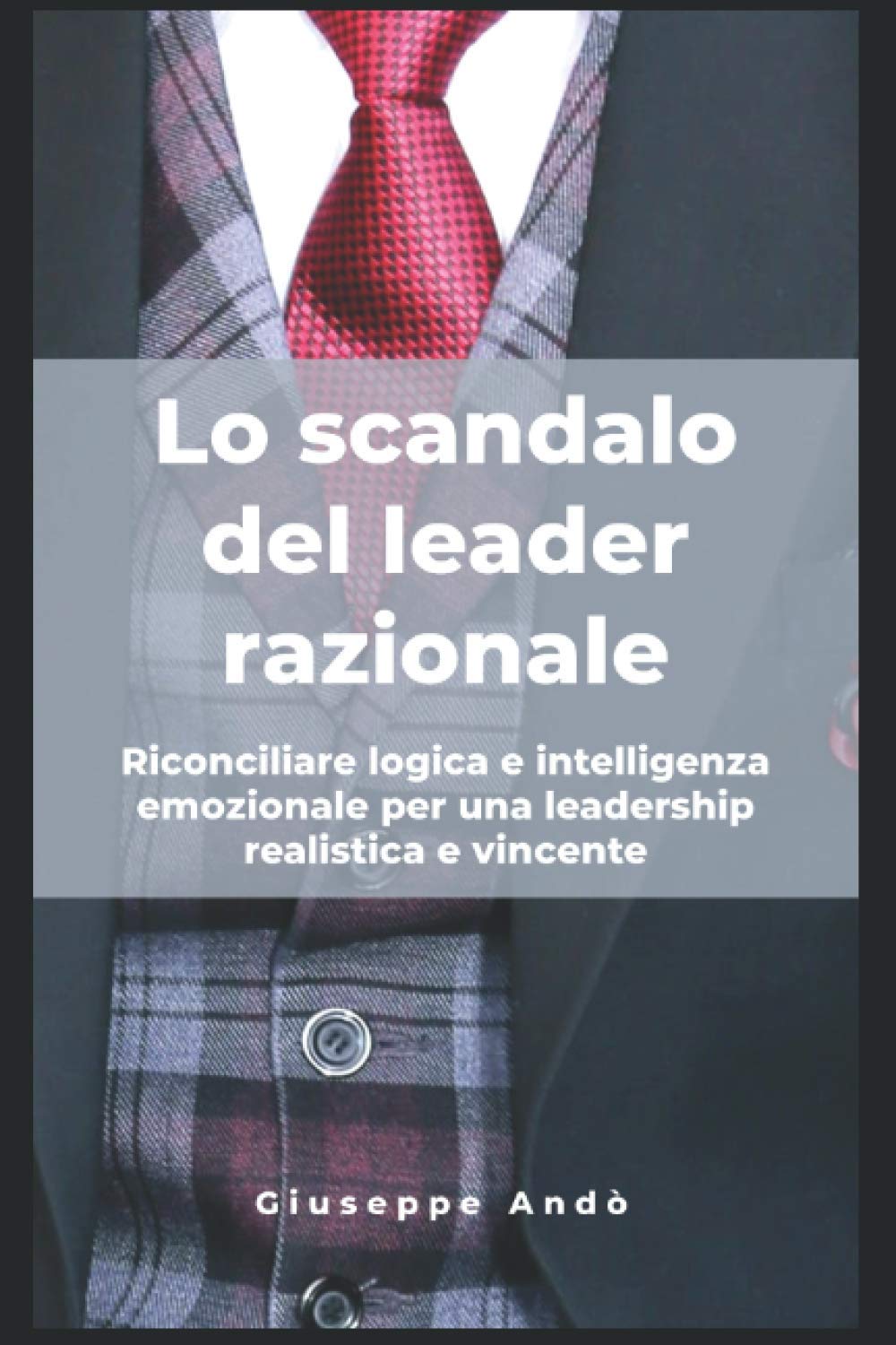 Lo scandalo del leader razionale: Riconciliare logica e intelligenza emozionale per una leadership realistica e vincente Business, Finance & Career