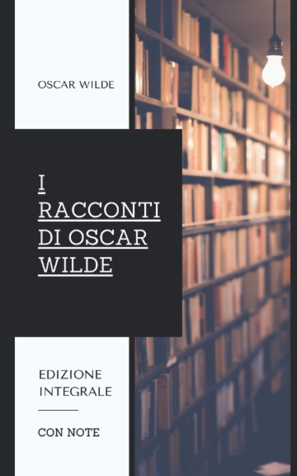 I Racconti di Oscar Wilde: Contiene le raccolte "Il Principe Felice e altri Racconti" e "La Casa dei Melograni". Edizione integrale. International