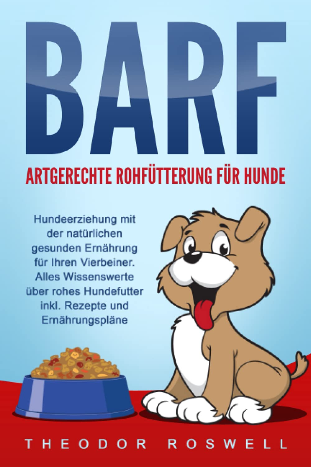 BARF – Artgerechte Rohfütterung für Hunde: Hundeerziehung mit der natürlichen gesunden Ernährung für Ihren Vierbeiner. Alles Wissenswerte über rohes Hundefutter inkl. Rezepte und Ernährungspläne Pets